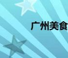 廣州美食園攻略（廣州美食園）