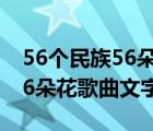 56個民族56朵花什么歌（求音樂 56個民族56朵花歌曲文字）