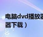 電腦dvd播放器下載什么軟件（電腦dvd播放器下載）
