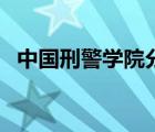 中國刑警學(xué)院分?jǐn)?shù)（中國刑警學(xué)院分?jǐn)?shù)線）
