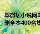 翠微居小說網(wǎng)翠微居未刪全本合集（翠微居未刪全本400合集）