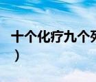 十個化療九個死是真的嗎（肺癌中期能治愈嗎）