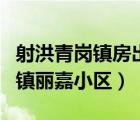 射洪青崗鎮(zhèn)房出售（四川省遂寧市射洪縣青崗鎮(zhèn)麗嘉小區(qū)）