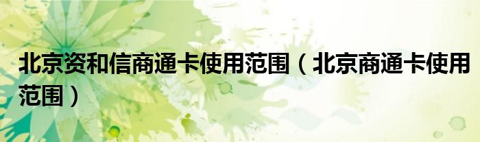 北京資和信商通卡使用范圍（北京商通卡使用范圍）