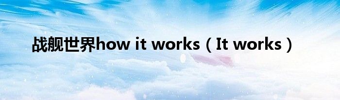 戰(zhàn)艦世界how it works（It works）