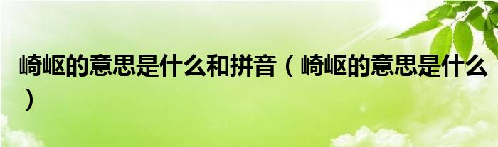 崎嶇的意思是什么和拼音（崎嶇的意思是什么）