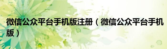 微信公眾平臺手機版注冊（微信公眾平臺手機版）