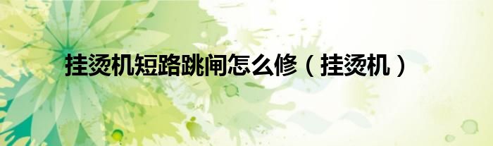 掛燙機(jī)短路跳閘怎么修（掛燙機(jī)）