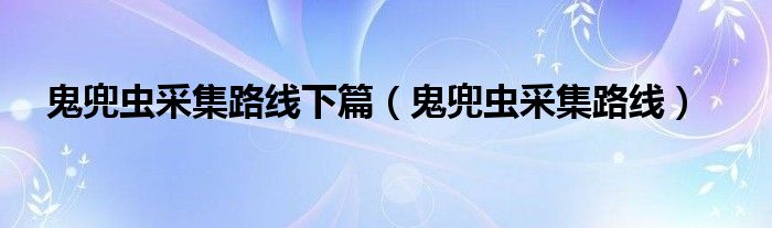 鬼兜蟲采集路線下篇（鬼兜蟲采集路線）