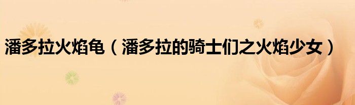 潘多拉火焰龜（潘多拉的騎士們之火焰少女）