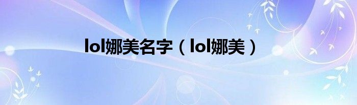 lol娜美名字（lol娜美）