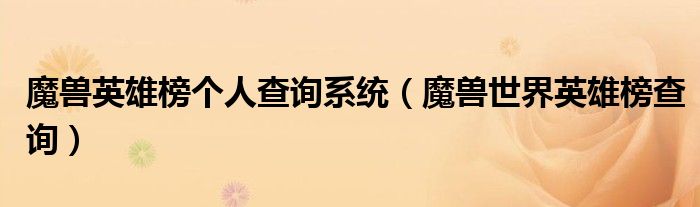 魔獸英雄榜個人查詢系統(tǒng)（魔獸世界英雄榜查詢）