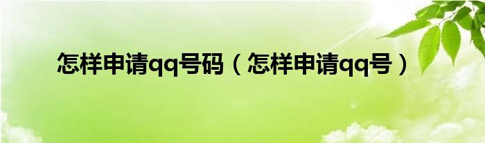 怎樣申請(qǐng)qq號(hào)碼（怎樣申請(qǐng)qq號(hào)）