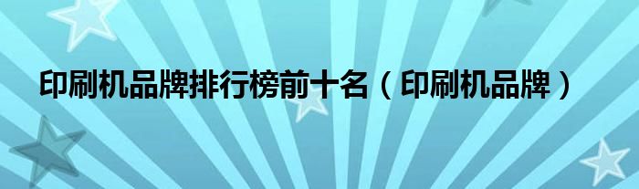 印刷機(jī)品牌排行榜前十名（印刷機(jī)品牌）