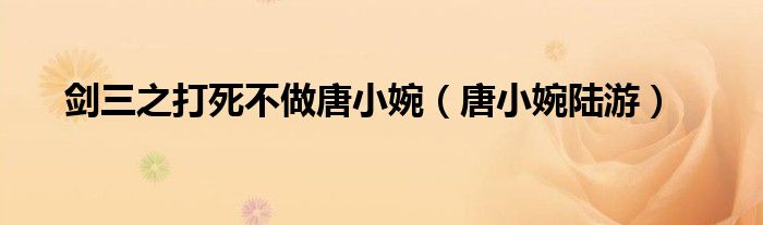 劍三之打死不做唐小婉（唐小婉陸游）