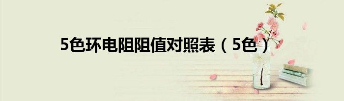 5色環(huán)電阻阻值對(duì)照表（5色）
