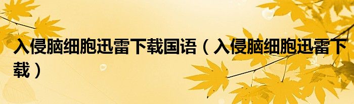 入侵腦細胞迅雷下載國語（入侵腦細胞迅雷下載）