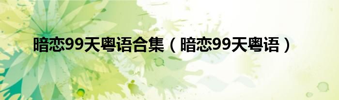 暗戀99天粵語合集（暗戀99天粵語）