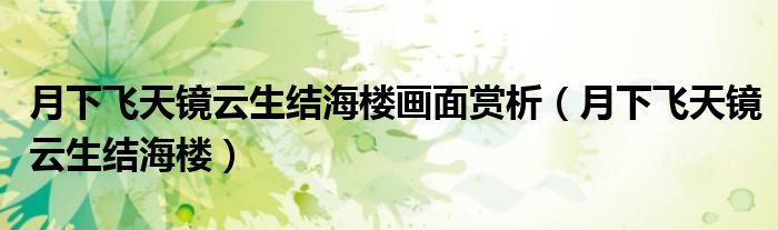 月下飛天鏡云生結(jié)海樓畫面賞析（月下飛天鏡云生結(jié)海樓）