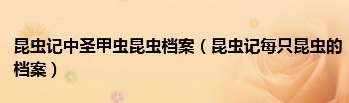 昆蟲記中圣甲蟲昆蟲檔案（昆蟲記每只昆蟲的檔案）