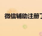 微信輔助注冊(cè)了怎么解除（微信輔助注冊(cè)）