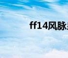 ff14風(fēng)脈泉怎么用（ff14 風(fēng)脈）