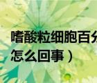 嗜酸粒細(xì)胞百分比偏低（嗜酸性粒細(xì)胞升高是怎么回事）