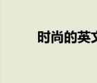 時(shí)尚的英文名言（時(shí)尚的英文名）