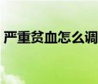 嚴(yán)重貧血怎么調(diào)養(yǎng)最快（嚴(yán)重貧血怎么調(diào)養(yǎng)）