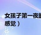 女孩子第一夜的感覺是什么（女孩子第一夜的感覺）