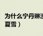 為什么寧丹琳沒火（為什么寧丹琳代替楊紫演夏雪）