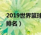 2019世界籃球國家隊排名（世界籃球國家隊排名）