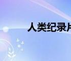人類紀(jì)錄片觀后感（人類紀(jì)錄片）