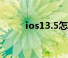 ios13.5怎么樣（ios13 1怎么樣）