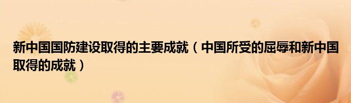 新中國國防建設取得的主要成就（中國所受的屈辱和新中國取得的成就）