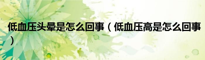 低血壓頭暈是怎么回事（低血壓高是怎么回事）