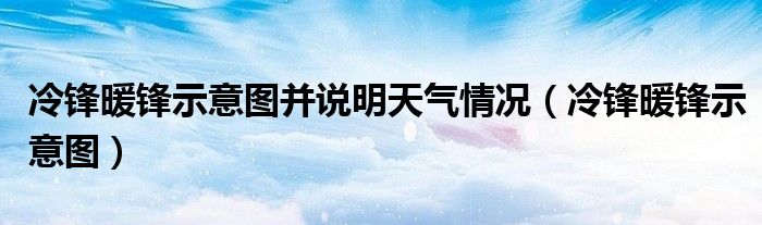 冷鋒暖鋒示意圖并說(shuō)明天氣情況（冷鋒暖鋒示意圖）