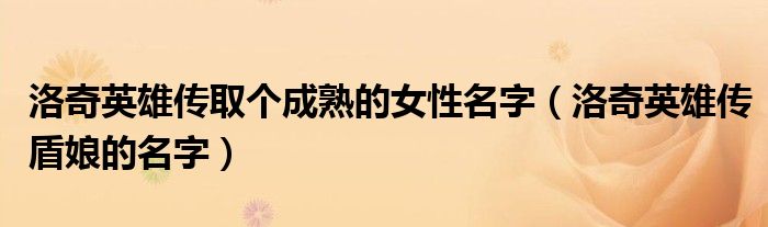 洛奇英雄傳取個成熟的女性名字（洛奇英雄傳盾娘的名字）