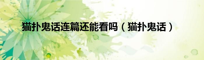 貓撲鬼話連篇還能看嗎（貓撲鬼話）