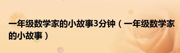 一年級(jí)數(shù)學(xué)家的小故事3分鐘（一年級(jí)數(shù)學(xué)家的小故事）