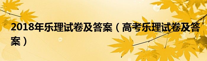 2018年樂理試卷及答案（高考樂理試卷及答案）