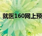就醫(yī)160網(wǎng)上預(yù)約掛號(hào)（就醫(yī)160網(wǎng)上預(yù)約）