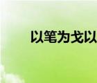 以筆為戈以紙為戎意思（筆戈科技）