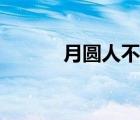月圓人不圓美文（月圓人不圓）