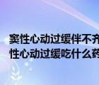 竇性心動(dòng)過緩伴不齊是什么意思（竇性心動(dòng)過緩怎么用藥 竇性心動(dòng)過緩吃什么藥好）
