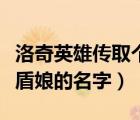 洛奇英雄傳取個(gè)成熟的女性名字（洛奇英雄傳盾娘的名字）