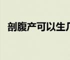 剖腹產(chǎn)可以生幾胎呢（剖腹產(chǎn)可以生幾胎）