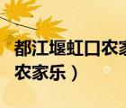 都江堰虹口農(nóng)家樂環(huán)境比較好的（都江堰虹口農(nóng)家樂）
