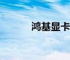 鴻基顯卡驅(qū)動(dòng)官網(wǎng)（鴻基顯卡）