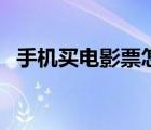 手機買電影票怎么取票（手機購買電影票）